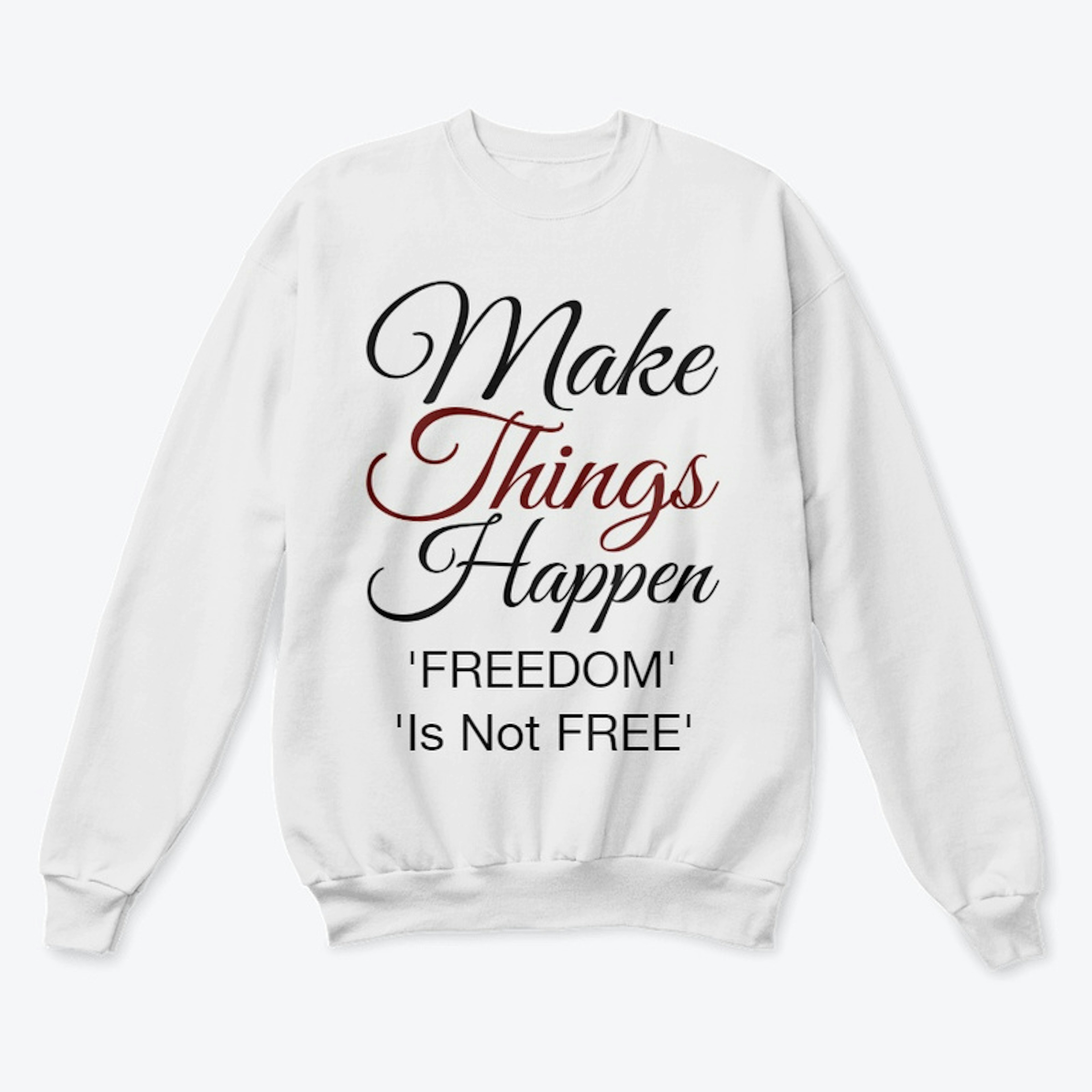 Make Things Happen. Freedom Is Not FREE.